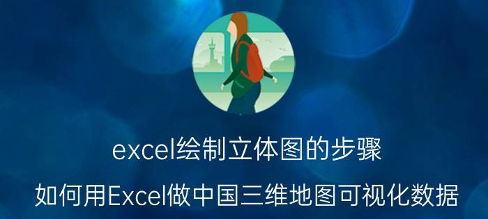 excel绘制立体图的步骤 如何用Excel做中国三维地图可视化数据？